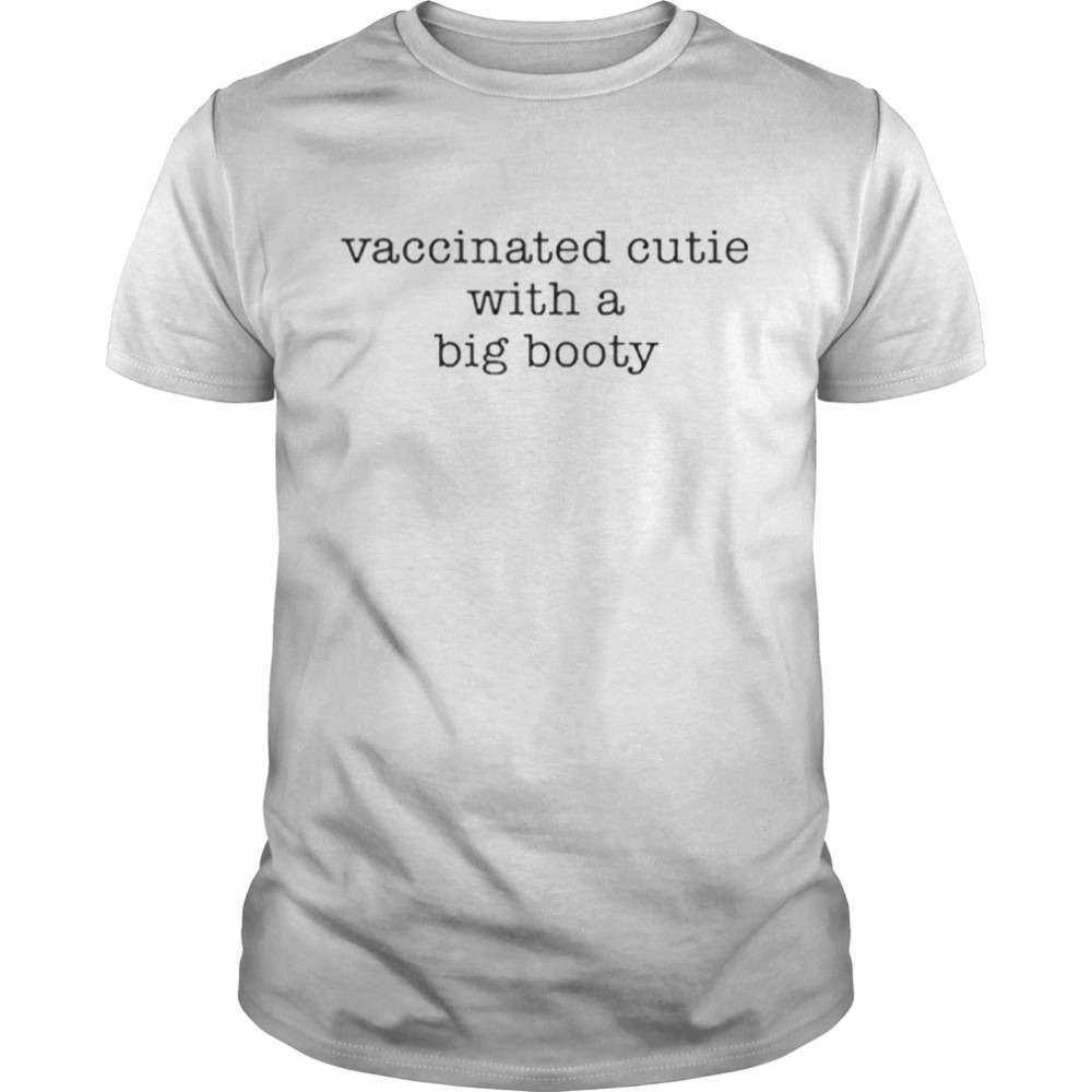 Vaccinated Cutie With A Big Booty Shirt