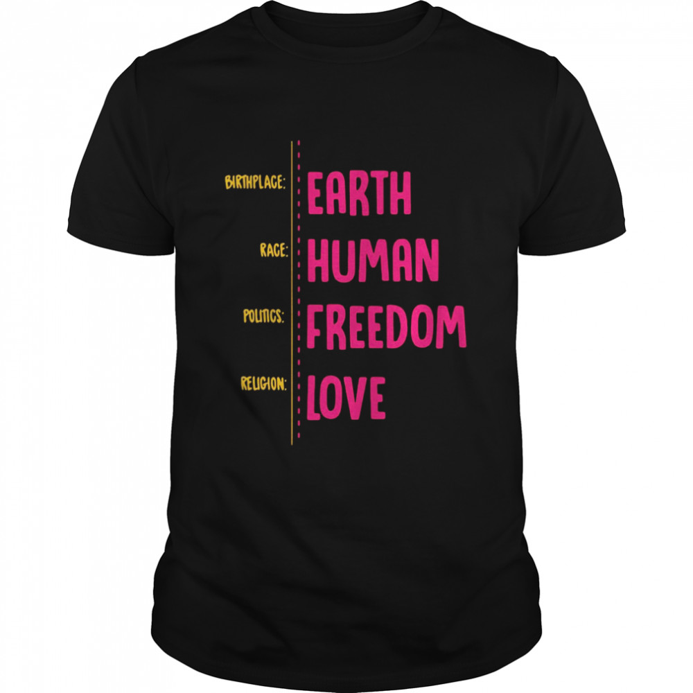 Birthplace Earth Race Human Politics Freedom Religion Love Shirt