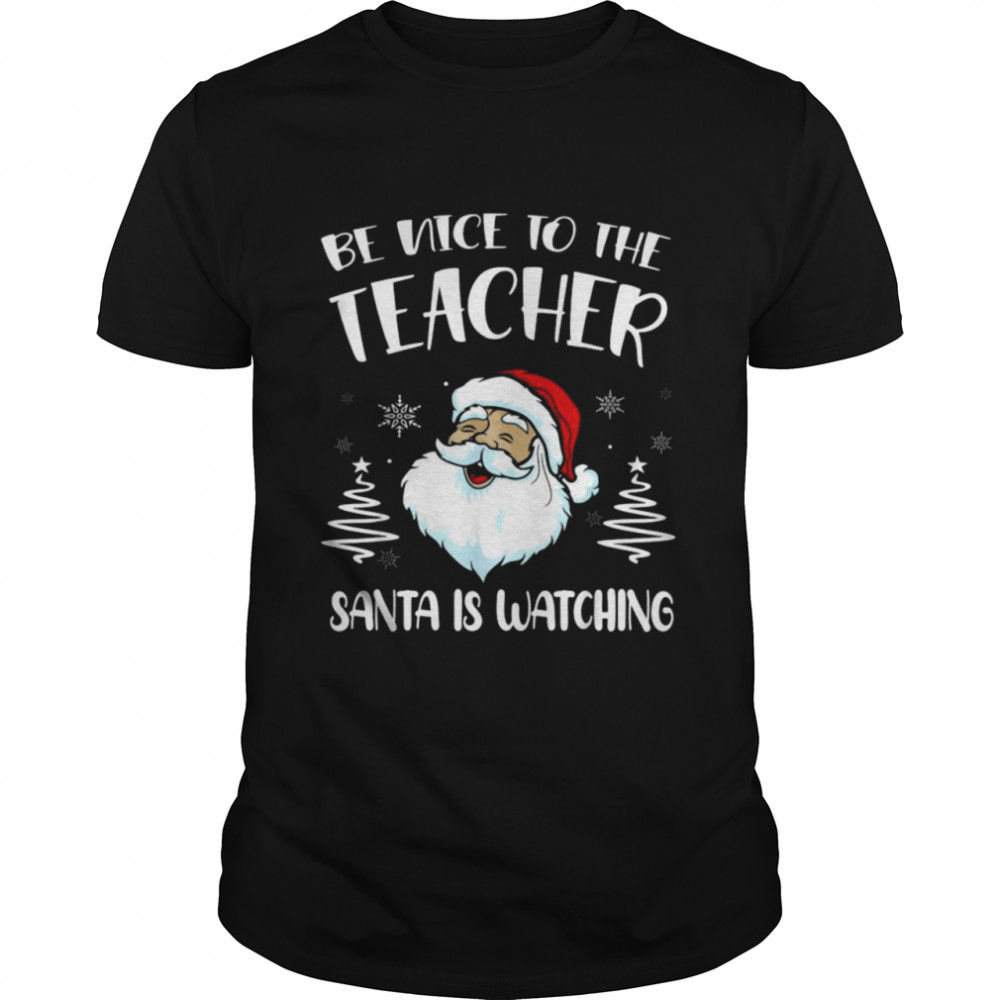 Be Nice To The Teacher Santa Is Watching Teacher Christmas shirt