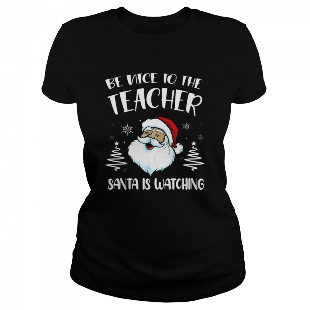 Be Nice To The Teacher Santa Is Watching Teacher Christmas shirt Classic Women's T-shirt