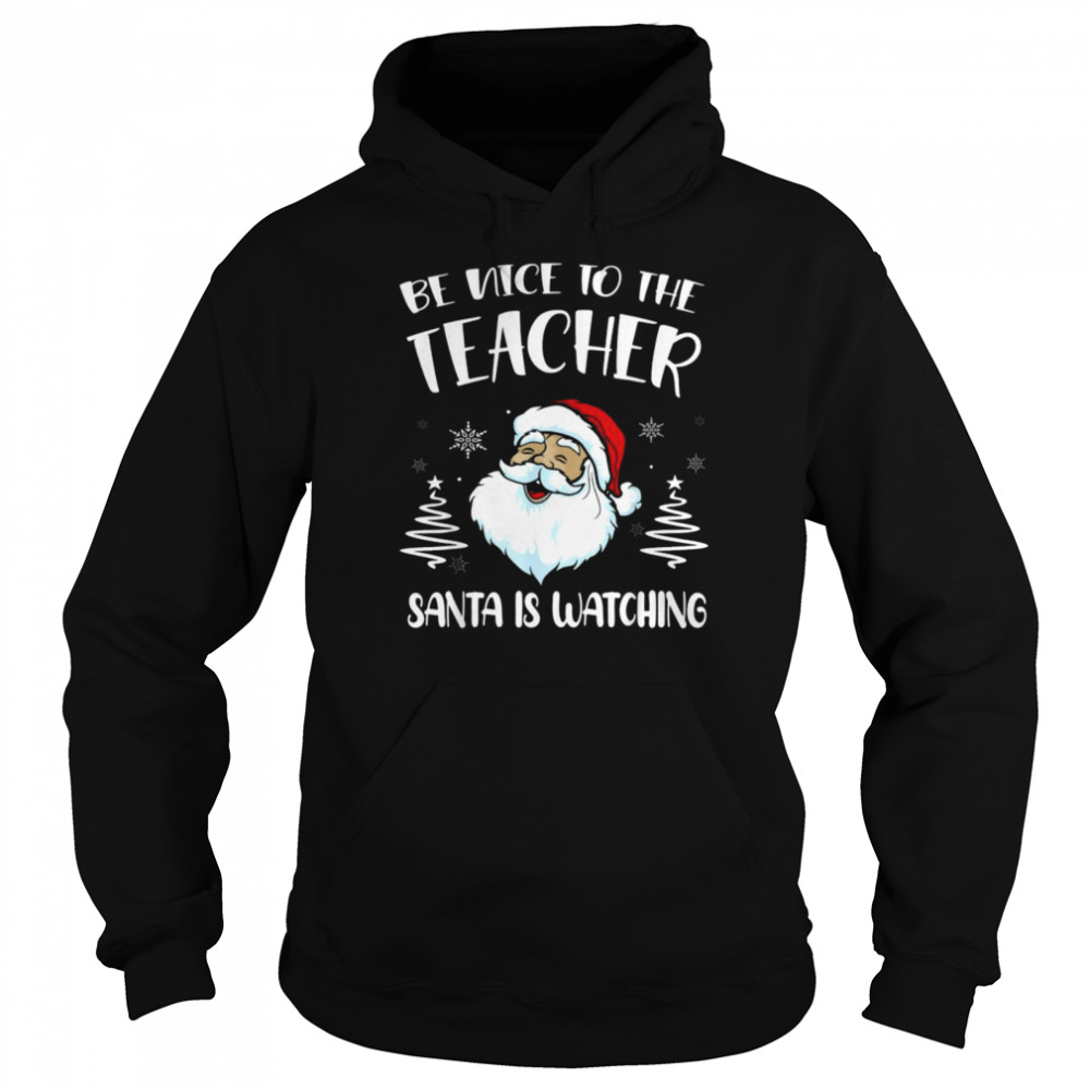Be Nice To The Teacher Santa Is Watching Teacher Christmas shirt Unisex Hoodie