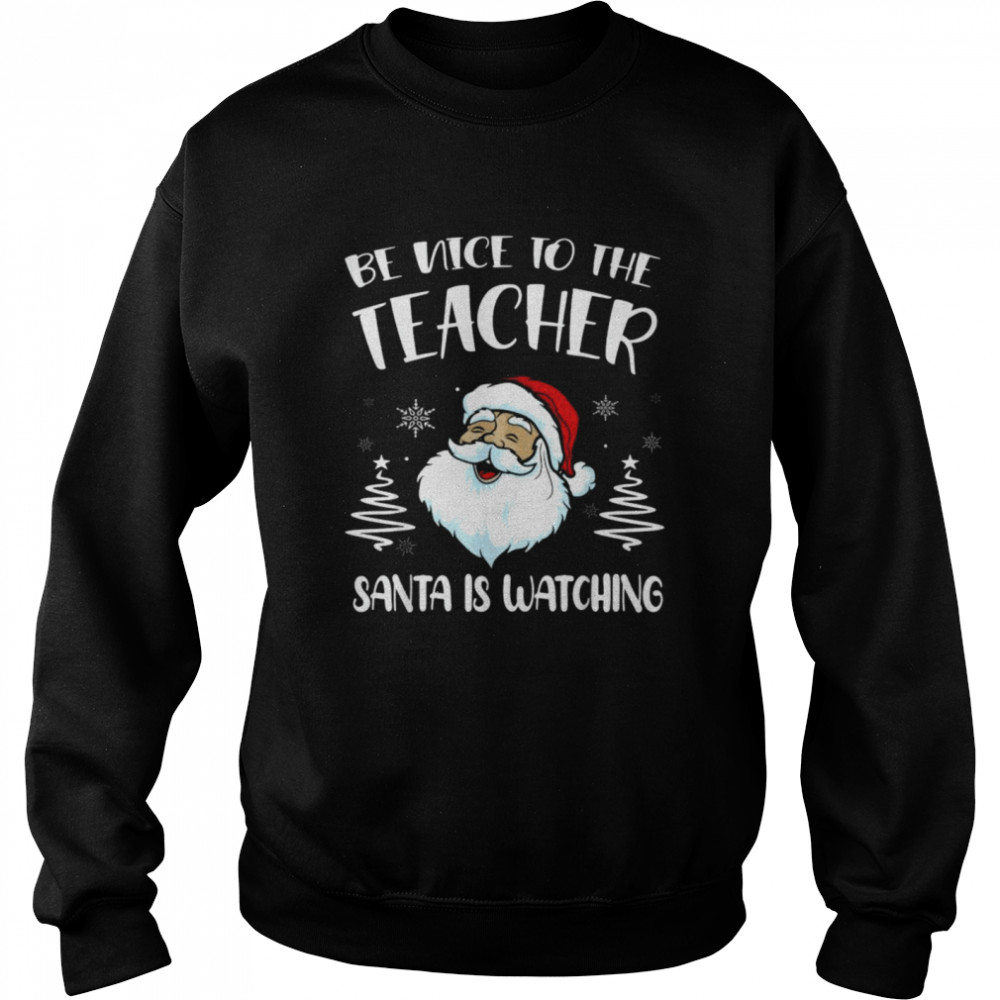 Be Nice To The Teacher Santa Is Watching Teacher Christmas shirt Unisex Sweatshirt