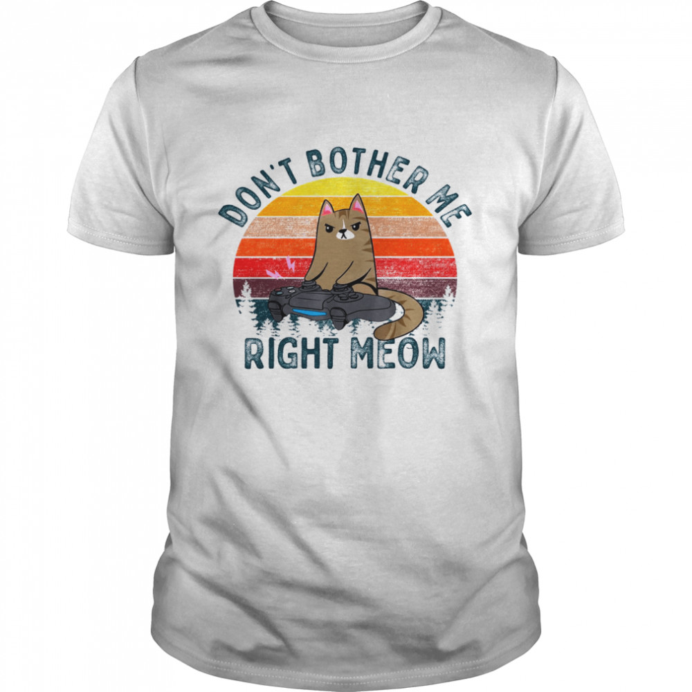 Don’t Bother Me Right Meow Shirt