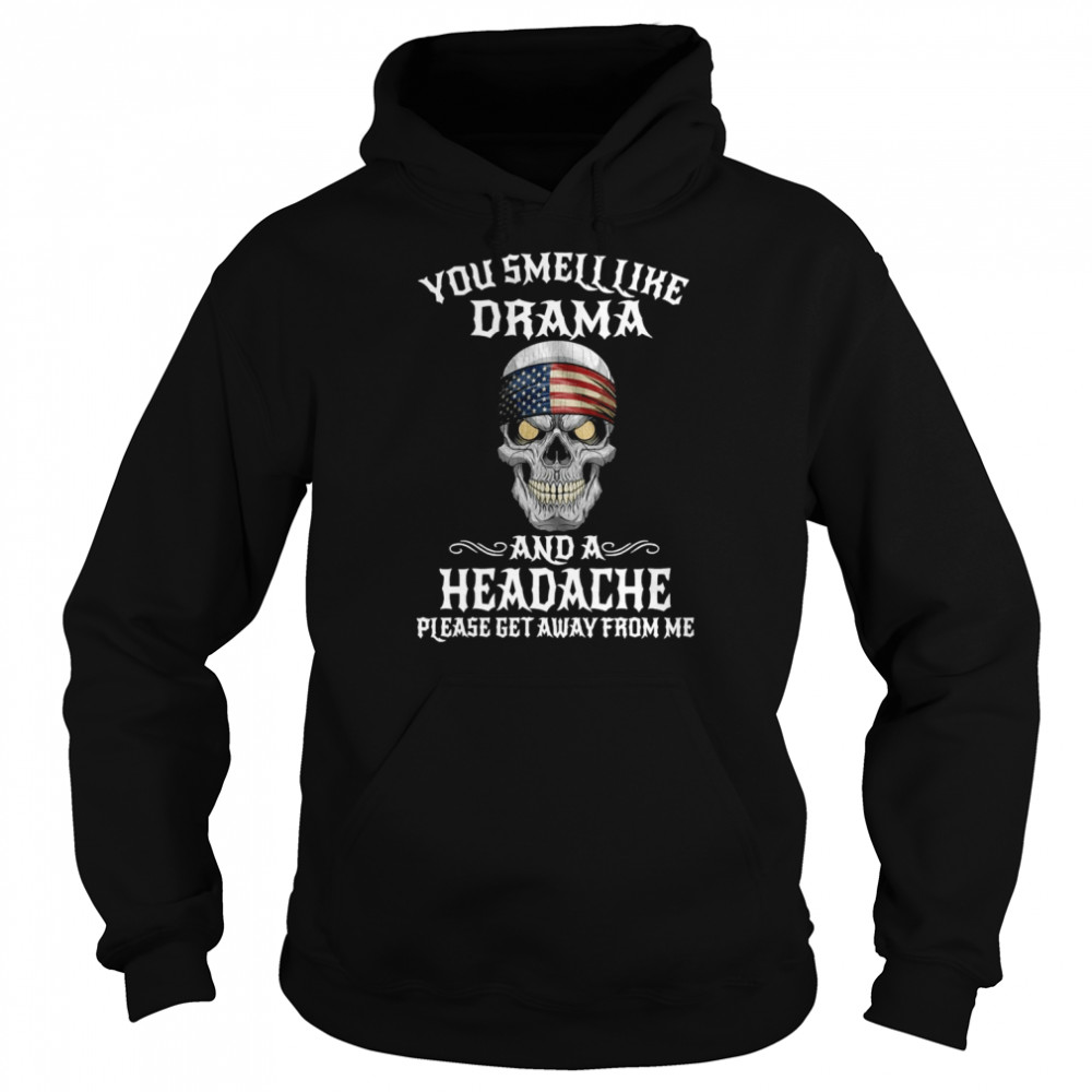 American Flag Skull You Smell Like Drama And A Headache Please Get Away From Me  Unisex Hoodie