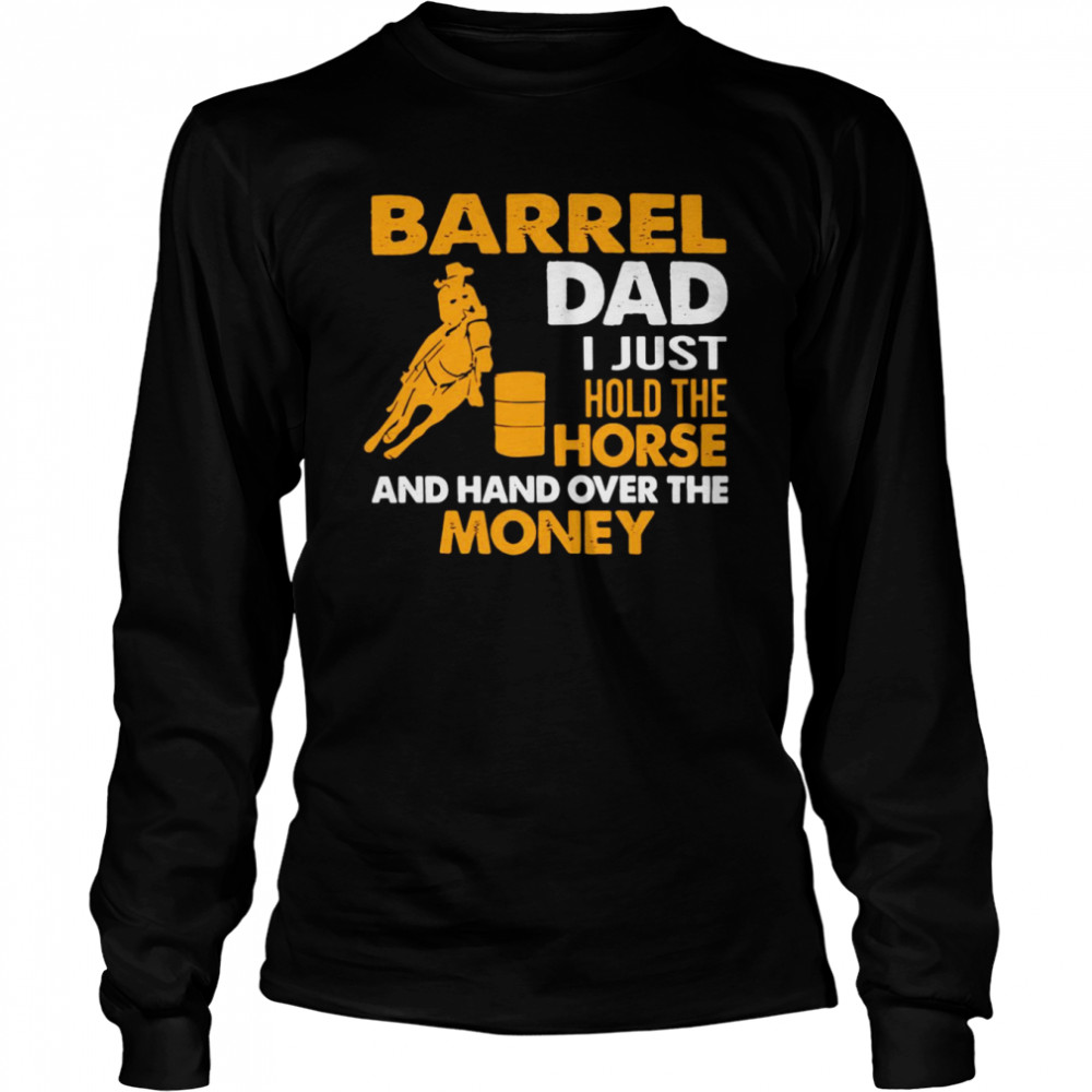 Barrel Dad I Just Hold The Horse And Hand Over The Money  Long Sleeved T-shirt