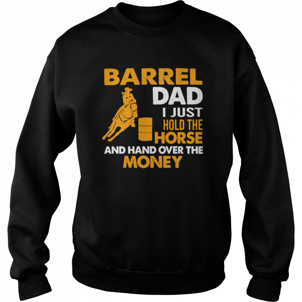 Barrel Dad I Just Hold The Horse And Hand Over The Money  Unisex Sweatshirt