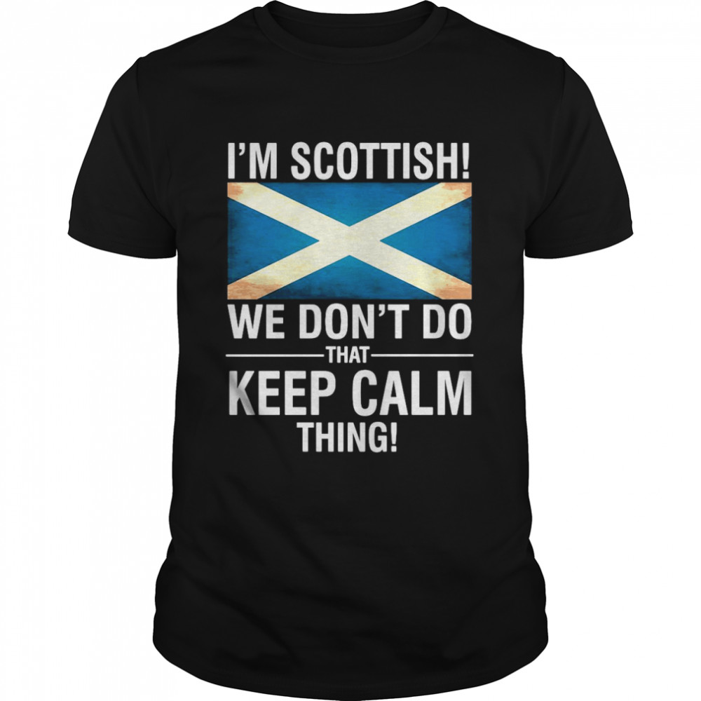 I’m Scottish We Don’t Do That Keep Calm Thing Shirt