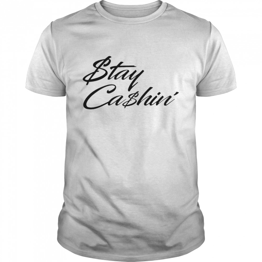 Stay cashin’ shirt