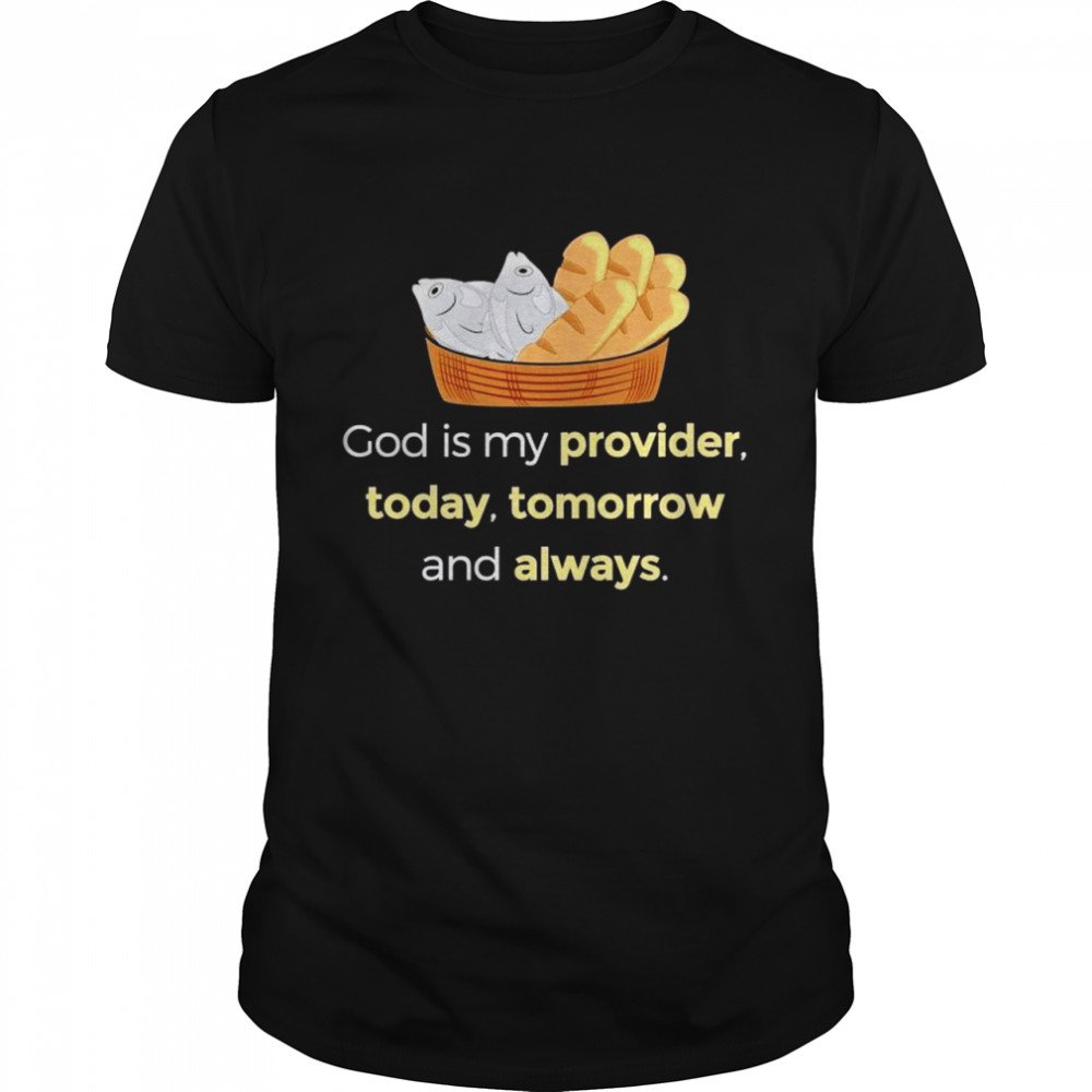 god is my provider today tomorrow and always shirt