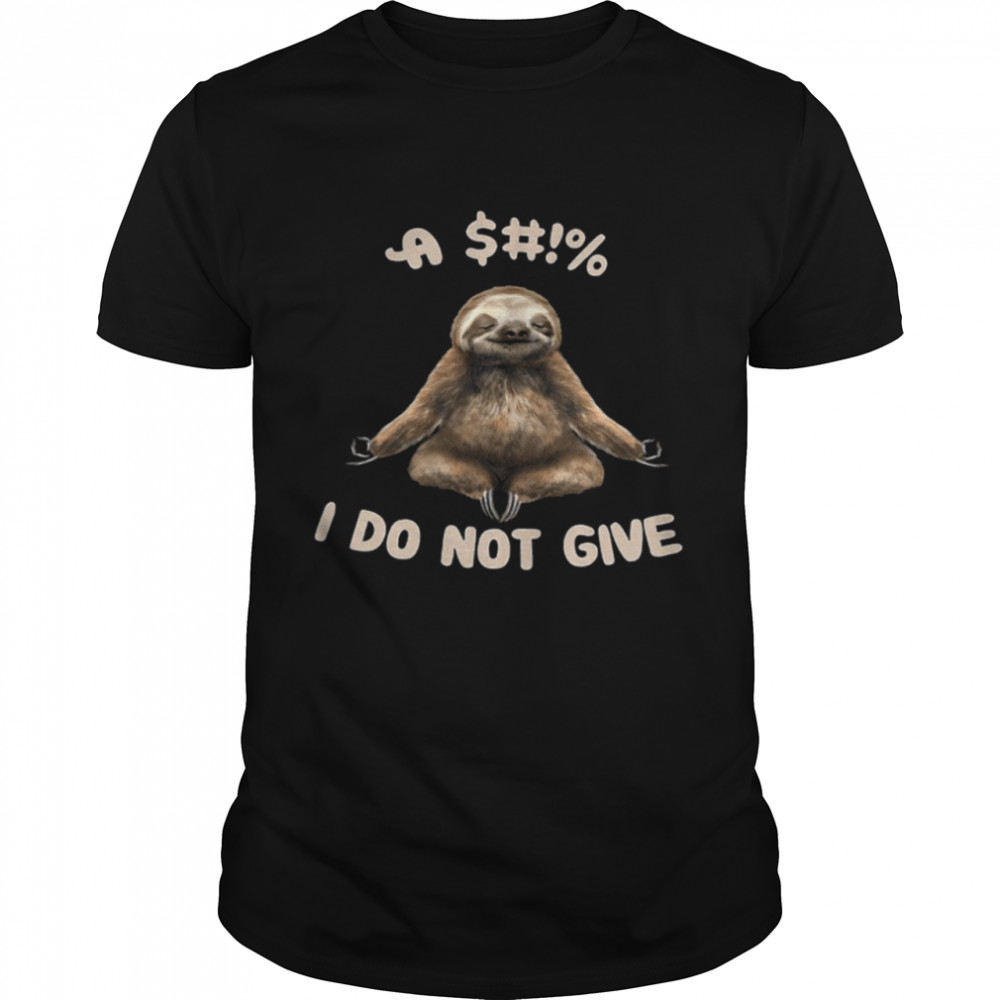 Sloth I Do Not Give Shirt