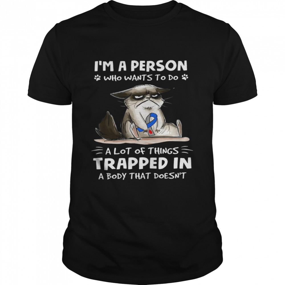 I’m A Person Who Wants To Do A Lot Of Things Trapped In A Body That Doesn’t Shirt
