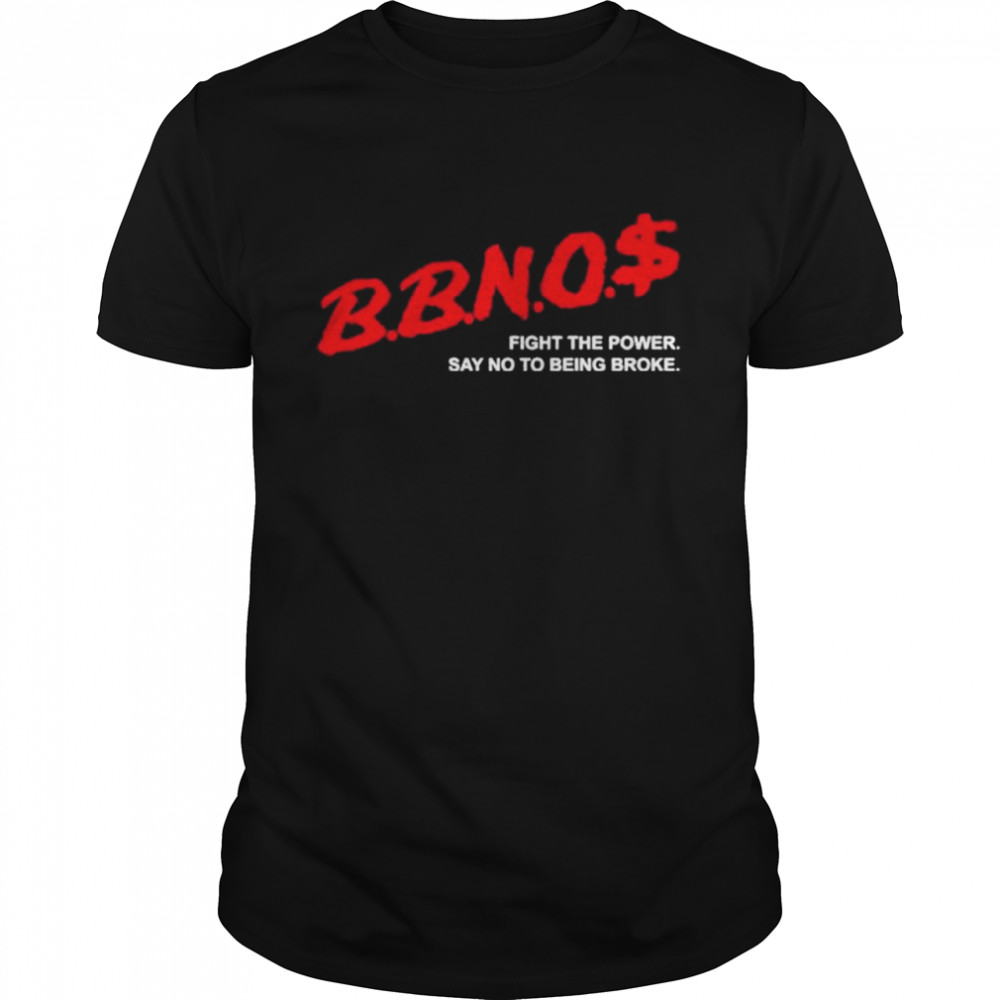 Bbnos Fight The Power Say No To Being Broke shirt