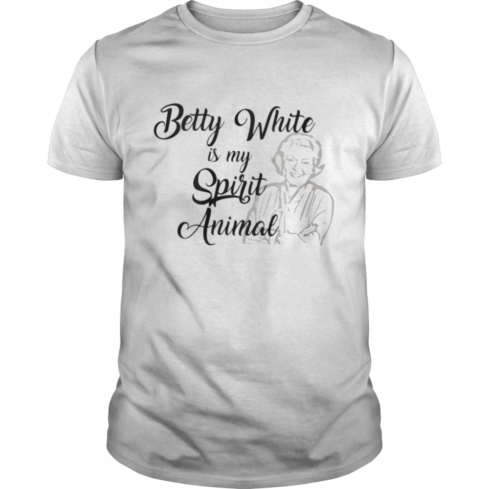 Betty White is my spirit animal shirt
