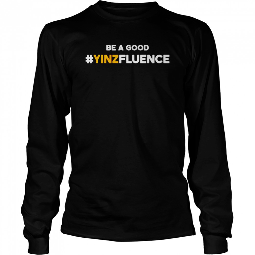 Be A Good YINZfluence  Long Sleeved T-shirt