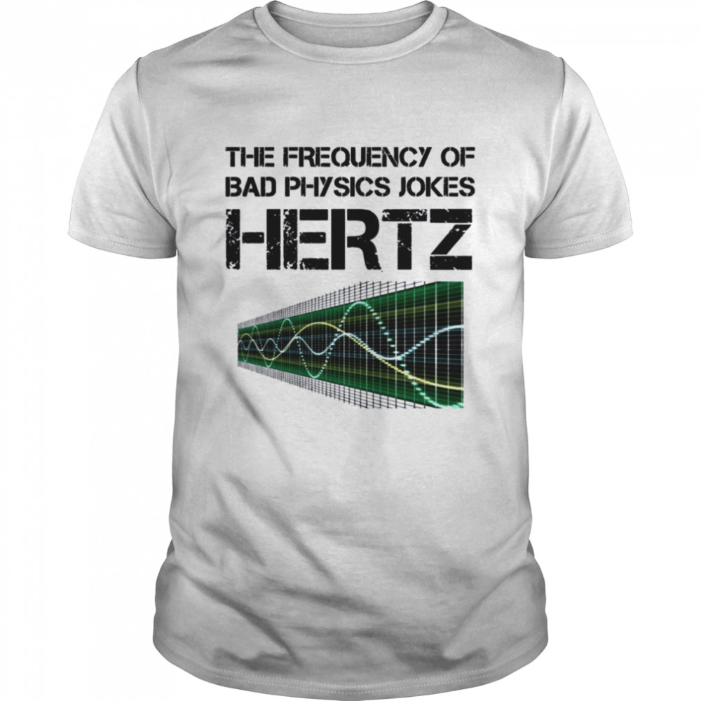 Hertz Frequency Physics Teacher Science Gift shirt